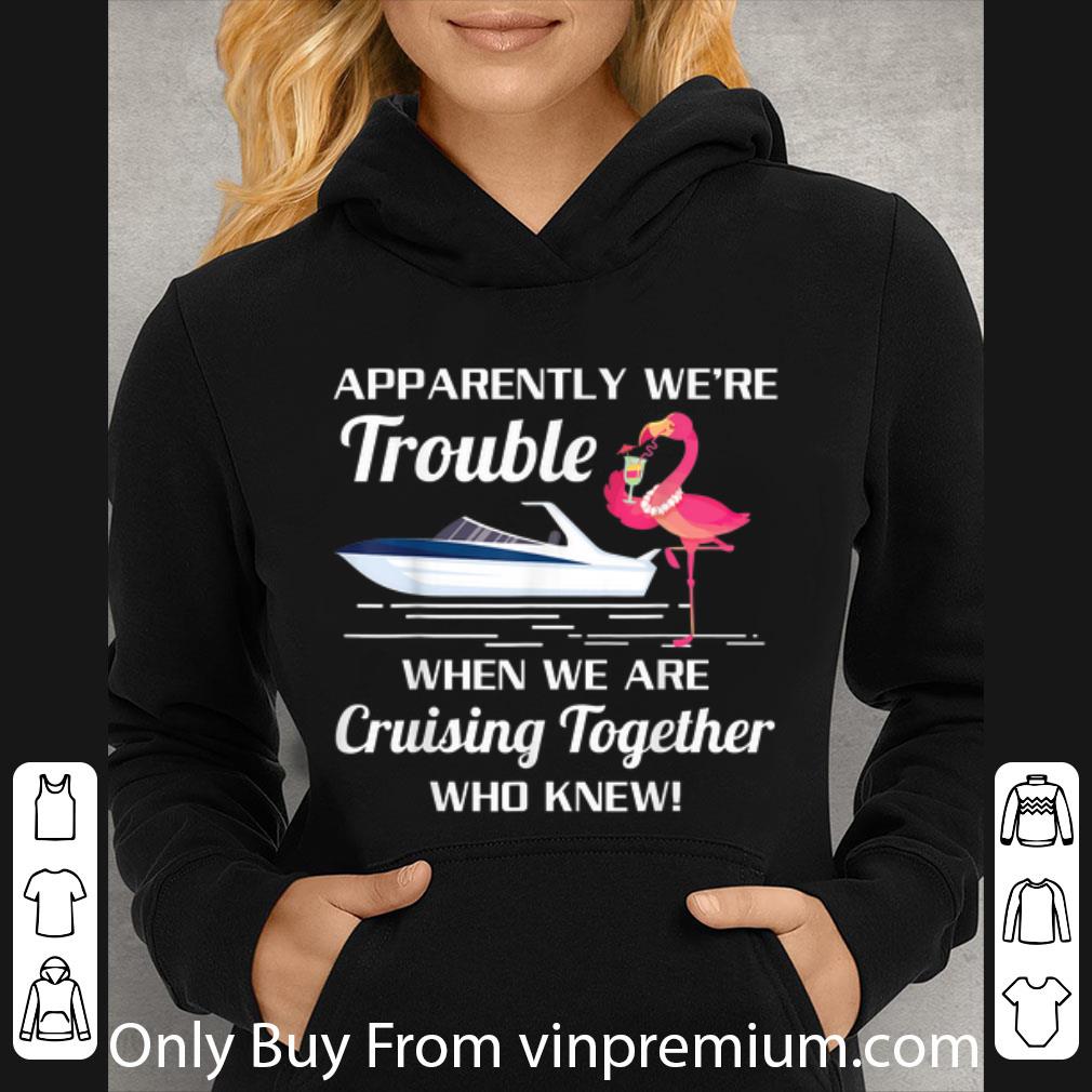 Great Apparently We're Trouble When We Are Cruising Together Boat Flamingo shirt 2a8d7a02 great apparently we re trouble when we are cruising together boat flamingo shirt 4 - Great Apparently We're Trouble When We Are Cruising Together Boat Flamingo shirt