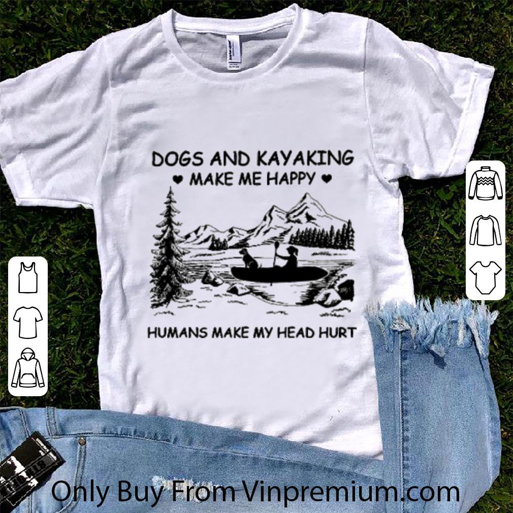 Great Dogs And Kayaking Make Me Happy Humans Make My Head Hurt shirt