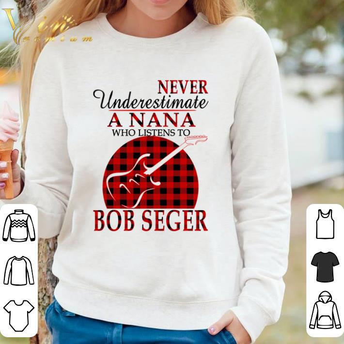 Hot Never underestimate a nana who listens to bob seger shirt sweater 2b01e1db hot never underestimate a nana who listens to bob seger shirt sweater 4 - Hot Never underestimate a nana who listens to bob seger shirt sweater