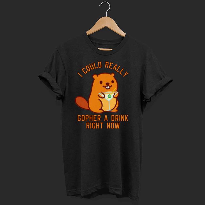 I Could Really Gopher A Drink Right Now Shirt