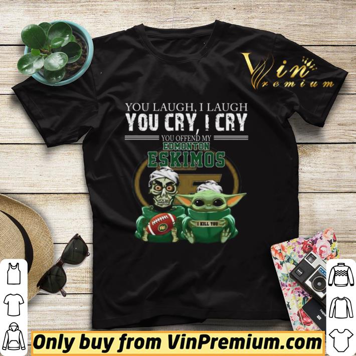 32ee90cf baby yoda super you laugh i laugh you cary i cry you offended my edmonton eskimos i kill you shirt sweater 4 - Baby yoda super you laugh i laugh you cary i cry you offended my edmonton eskimos i kill you shirt sweater