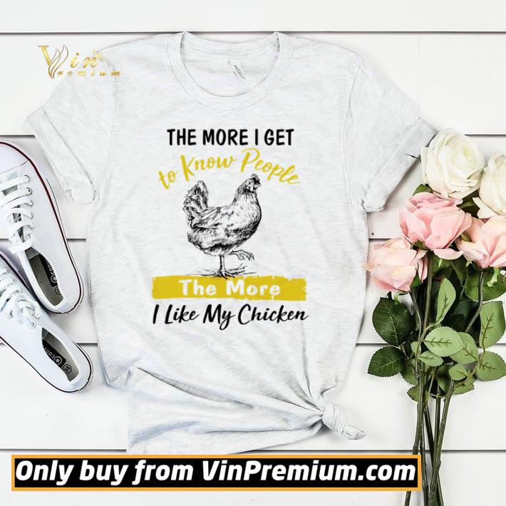 Premium The more I get to know people the more I like my Chicken shirt sweater 38beaf60 premium the more i get to know people the more i like my chicken shirt sweater 4 - Premium The more I get to know people the more I like my Chicken shirt sweater