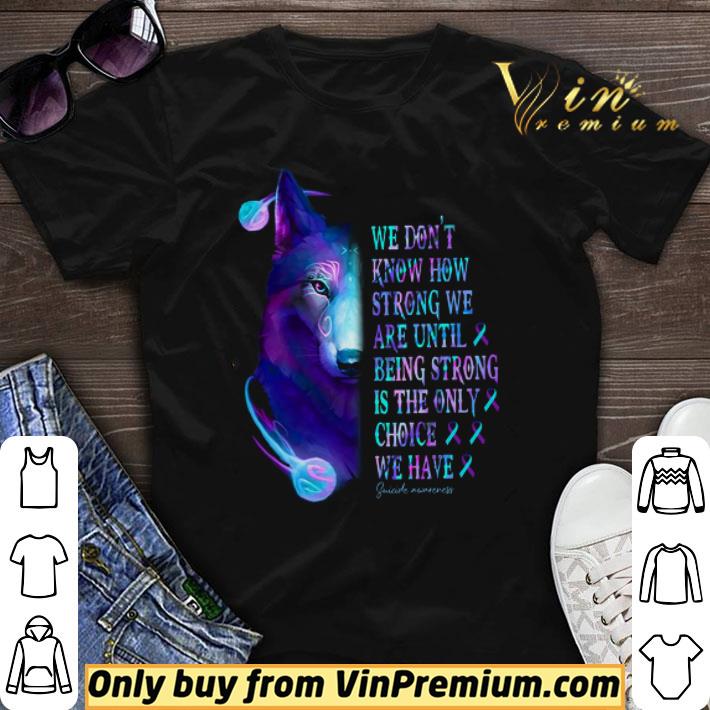 Wolf We Don’t Know How Strong We Are Until Being Strong Is The Only Choice shirt sweater