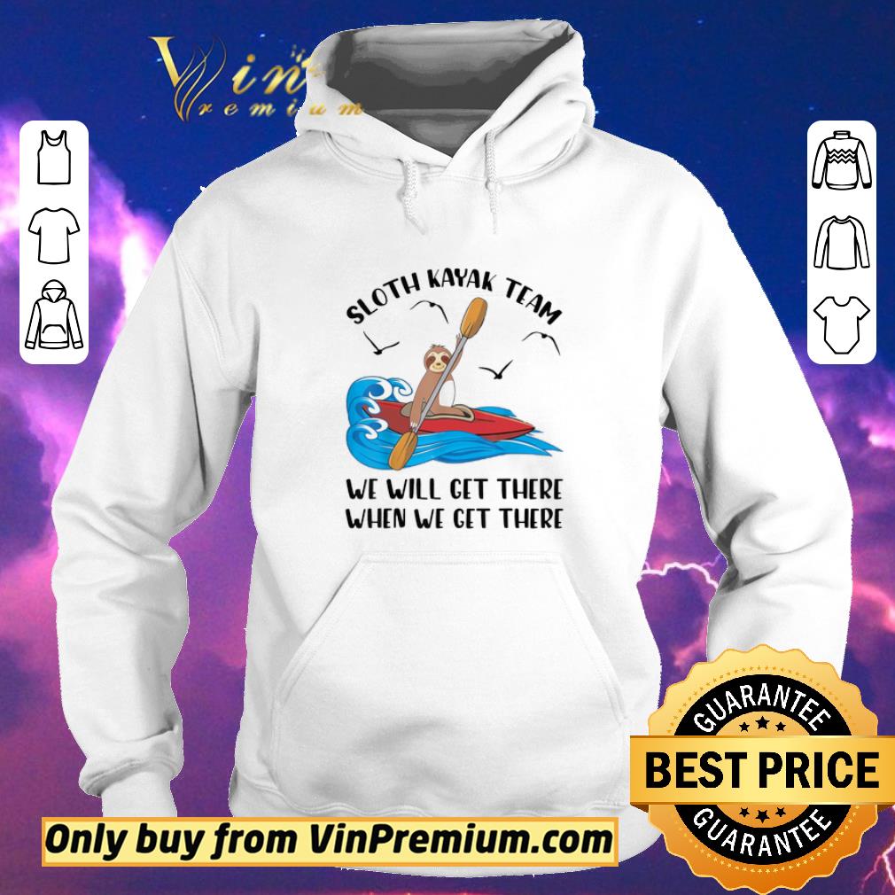 455fdf95 official sloth kayak team we will het there when we get there shirt sweater 4 - Official Sloth Kayak Team We Will Het There When We Get There shirt sweater