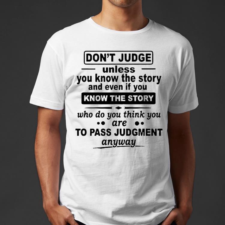 Don’t Judge Unless You Know The Story And Even If You Know The Story Shirt 4655454e don t judge unless you know the story and even if you know the story shirt 4 - Don’t Judge Unless You Know The Story And Even If You Know The Story Shirt