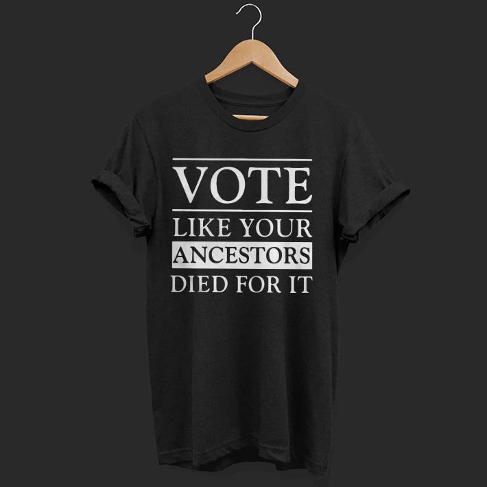 Original Vote Live Your Ancestors Died For It Shirt