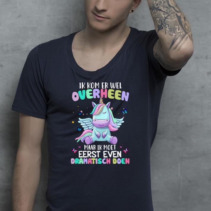 5411803f unicorn ik kom er wel overheen maar ik moet eerst even dramatisch doen shirt 4 - Unicorn Ik Kom Er Wel Overheen Maar Ik Moet Eerst Even Dramatisch Doen Shirt