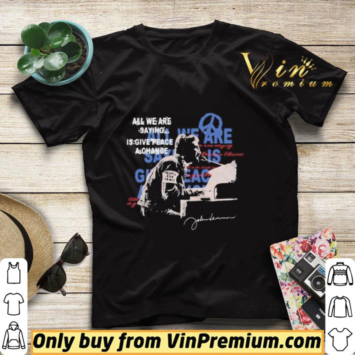 Official John lennon all we are saying is give peace a change signature shirt sweater 550470bb official john lennon all we are saying is give peace a change signature shirt sweater 4 - Official John lennon all we are saying is give peace a change signature shirt sweater
