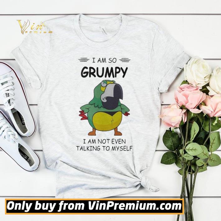 Parrot I am so Grumpy I am not even talking to myself shirt sweater 555b7404 parrot i am so grumpy i am not even talking to myself shirt sweater 4 - Parrot I am so Grumpy I am not even talking to myself shirt sweater