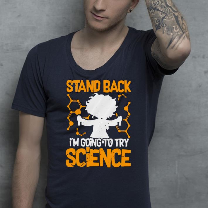 58fd7325 stand back i m going to try science shirt 4 - Stand Back I’m Going To Try Science Shirt