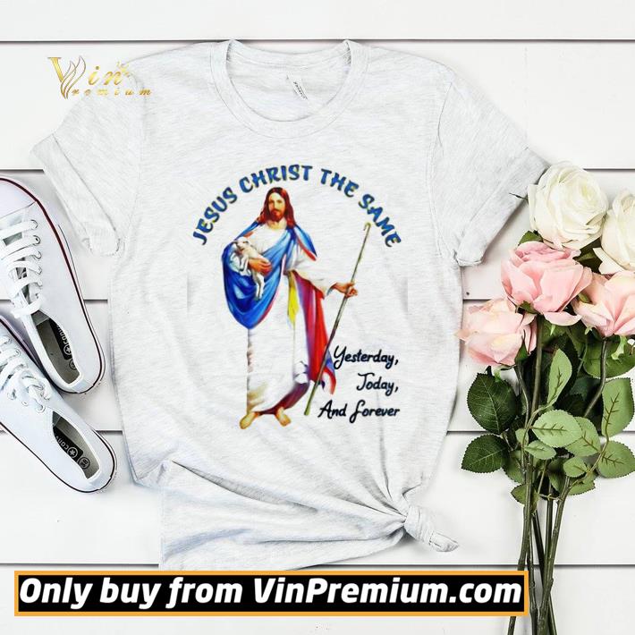 Jesus christ the same yesterday today and forever shirt sweater 5ae67604 jesus christ the same yesterday today and forever shirt sweater 4 - Jesus christ the same yesterday today and forever shirt sweater