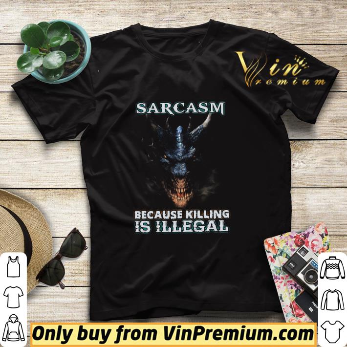 Dragon Sarcasm Because Killing Is Illegal shirt sweater 65ee3f2b dragon sarcasm because killing is illegal shirt sweater 4 - Dragon Sarcasm Because Killing Is Illegal shirt sweater