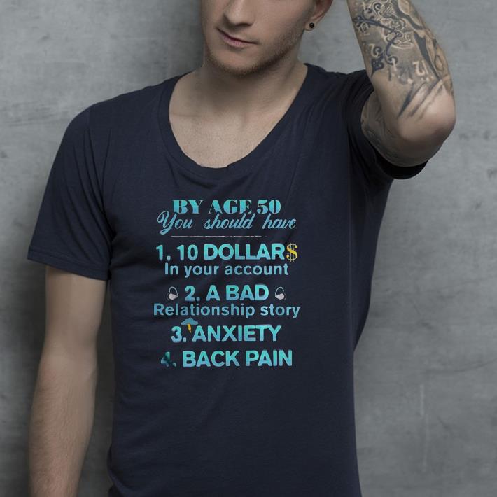 68e1789b by age 50 you should have 10 dollar in your account a bad relationship story anxiety back pain shirt 4 - By age 50 you should have 10 dollar in your account a bad relationship story anxiety back pain Shirt