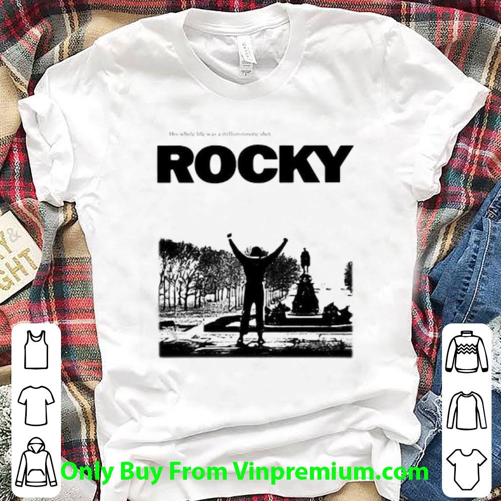 Official Rocky Balboa His Whole Life Was A Million To One Shot Rocky shirt
