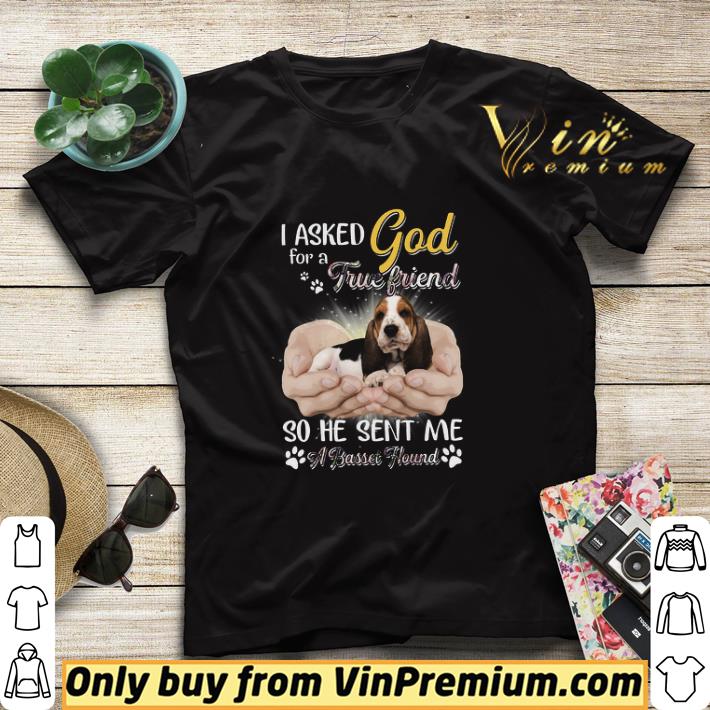 I Asked God For A True Friend So He Sent Me A Basset Hound shirt sweater 7d1cd653 i asked god for a true friend so he sent me a basset hound shirt sweater 4 - I Asked God For A True Friend So He Sent Me A Basset Hound shirt sweater
