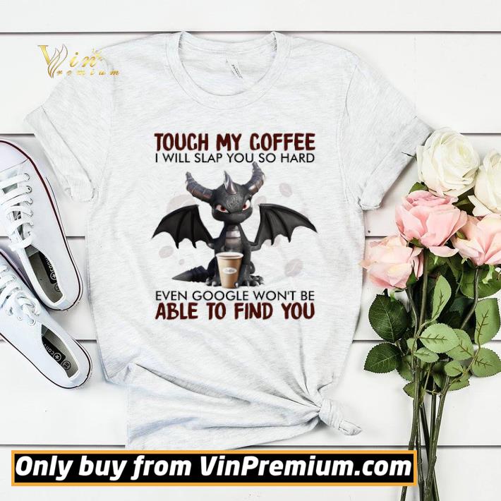 7f938437 premium dragon touch my coffee i will slap you so hard even google won t be able shirt sweater 4 - Premium Dragon Touch My Coffee I Will Slap You So Hard Even Google Won't Be Able shirt sweater