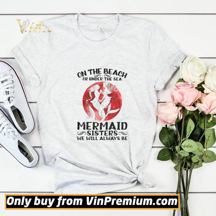 871b115b on the beach or under the sea mermaid sisters we will always be sunset shirt sweater 4 - On the beach or under the sea mermaid sisters we will always be sunset shirt sweater