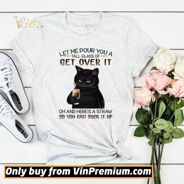 Black Cat Let Me Pour You A Tall Glass Of Get Over It Oh And Here's A Straw shirt sweater 920dfe5f black cat let me pour you a tall glass of get over it oh and here s a straw shirt sweater 4 - Black Cat Let Me Pour You A Tall Glass Of Get Over It Oh And Here's A Straw shirt sweater