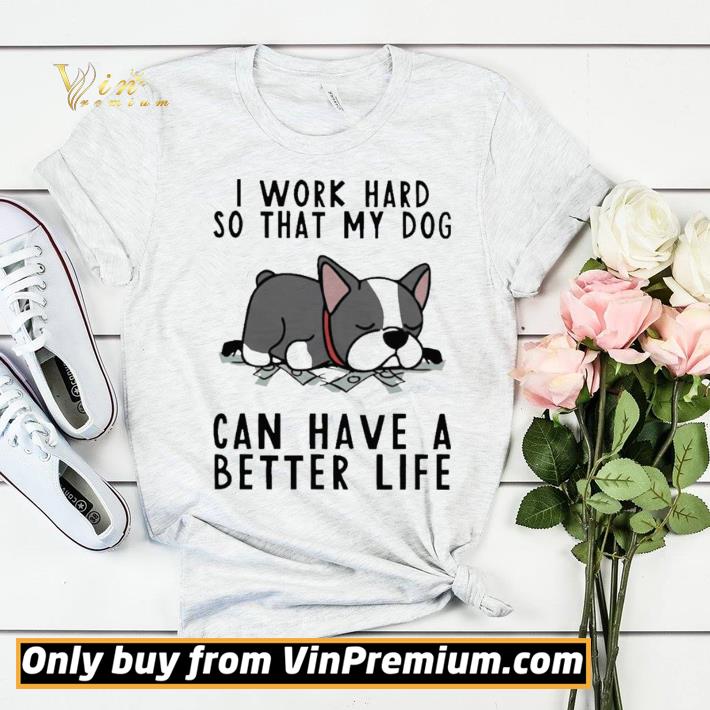 98ff3df5 i work hard so that my dog can have a better life shirt sweater 4 - I Work Hard So That My Dog Can Have A Better Life shirt sweater