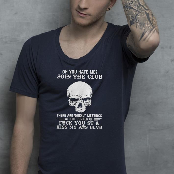 Oh You Hate Me Join The Club There Are Weekly Meetings Shirt a7126b61 oh you hate me join the club there are weekly meetings shirt 4 - Oh You Hate Me Join The Club There Are Weekly Meetings Shirt