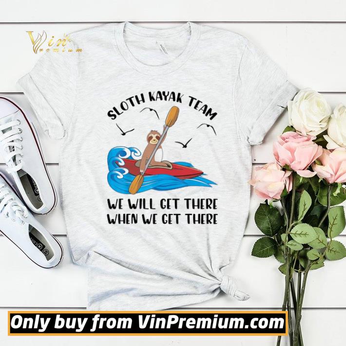 Sloth Kayak Team We Will Het There When We Get There shirt sweater a899523c sloth kayak team we will het there when we get there shirt sweater 4 - Sloth Kayak Team We Will Het There When We Get There shirt sweater