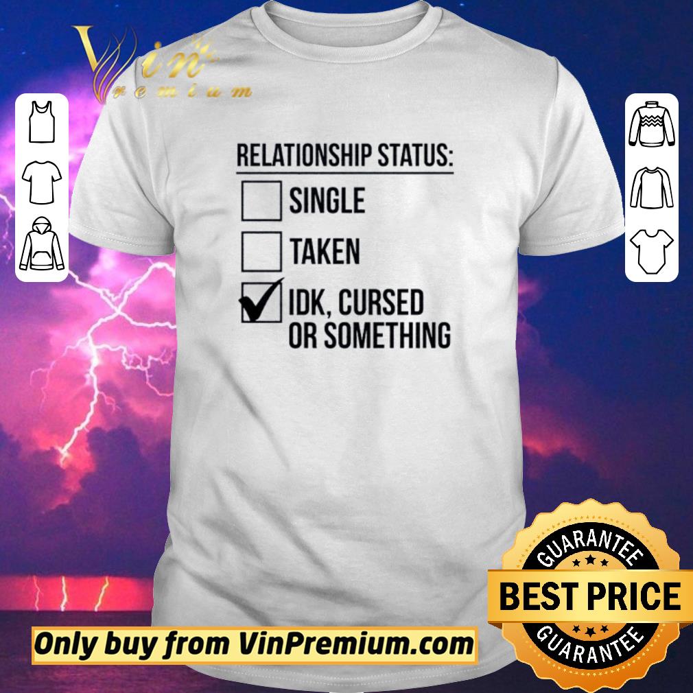 Official Relationship status single taken IDK cursed or something shirt sweater
