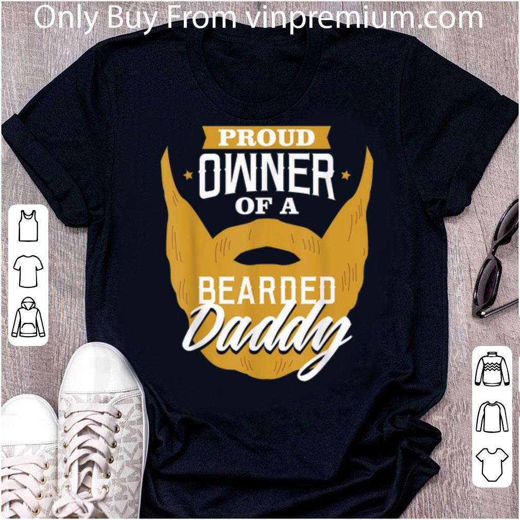 Awesome Proud Owner Of A Bearded Daddy shirt
