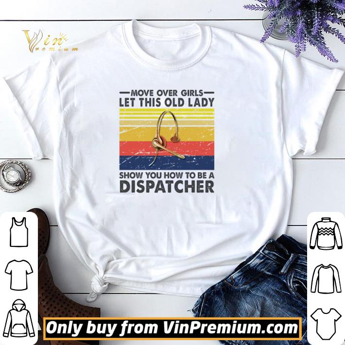Move over girls let this old lady show you how to be a dispatcher vintage shirt sweater