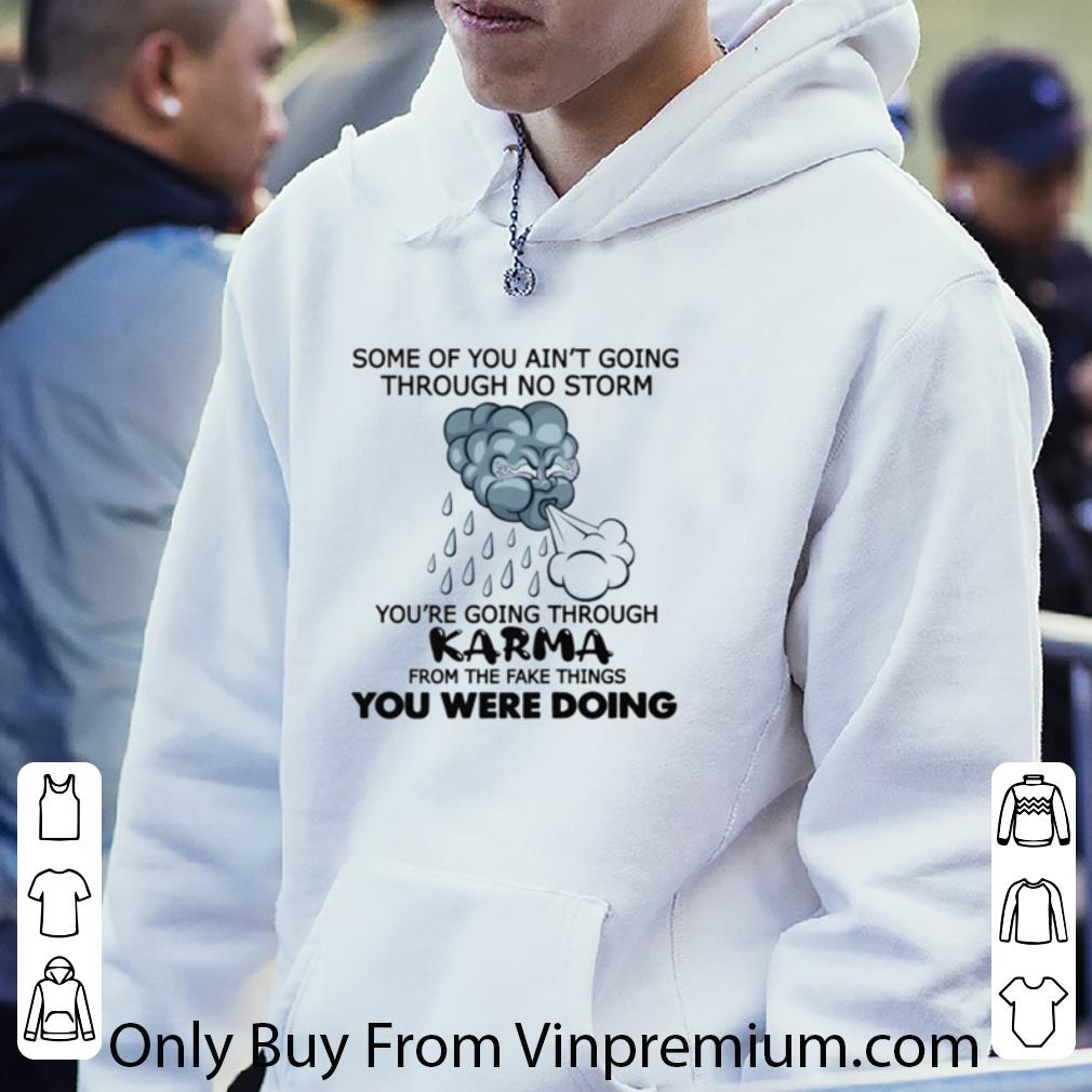 Top Cloud Some Of You Ain’t Going Through No Storm You're Going Through Karma shirt b2024d51 top cloud some of you ain t going through no storm you re going through karma shirt 4 - Top Cloud Some Of You Ain’t Going Through No Storm You're Going Through Karma shirt
