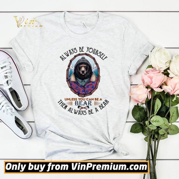 bbf2878e always be yourself unless you can be a bear then always be a bear shirt sweater 4 - Always Be Yourself Unless You Can Be A Bear Then Always Be A Bear shirt sweater