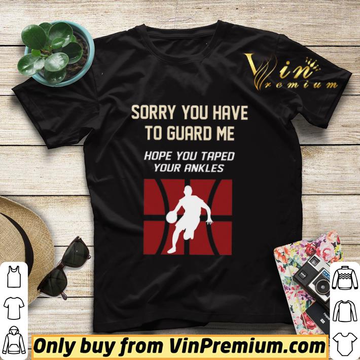 Basketball Sorry You Have To Guard Me Hope You Taped Your Ankles shirt sweater bcc5e461 basketball sorry you have to guard me hope you taped your ankles shirt sweater 4 - Basketball Sorry You Have To Guard Me Hope You Taped Your Ankles shirt sweater