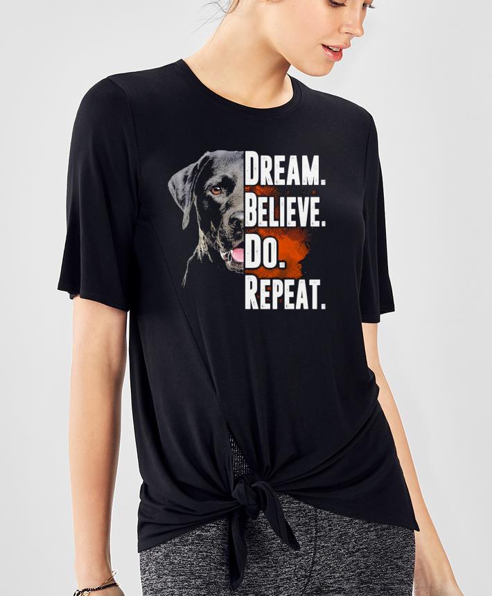 Labrador dream believe do repeat Shirt be913b8f labrador dream believe do repeat shirt 4 - Labrador dream believe do repeat Shirt