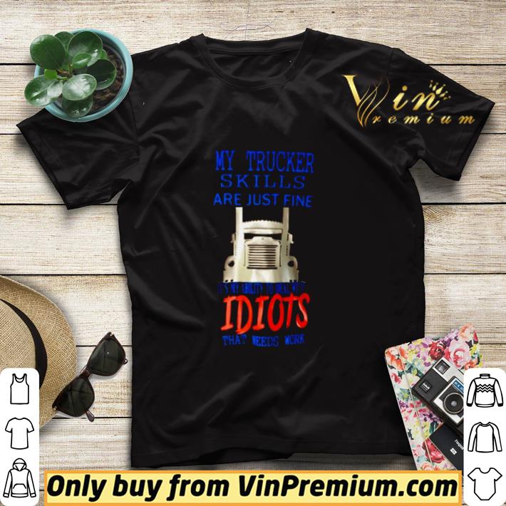 Nice My trucker skulls are just fine it’s my ability to deal with idiots shirt sweater bfda12c2 nice my trucker skulls are just fine it s my ability to deal with idiots shirt sweater 4 - Nice My trucker skulls are just fine it’s my ability to deal with idiots shirt sweater