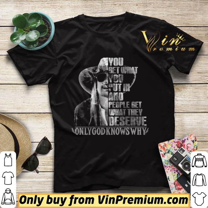cbeabdb1 you get what put in and people get what they deserve only god knows why shirt sweater 4 - You get what put in and people get what they deserve only god knows why shirt sweater
