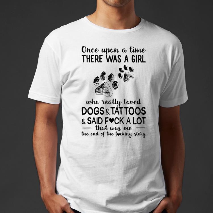 eba3f38d once upon a time there was a girl who really loved dogs and tattoos and said fuck a lot shirt 4 - Once Upon A Time There Was A Girl Who Really Loved Dogs And Tattoos And Said Fuck A Lot Shirt