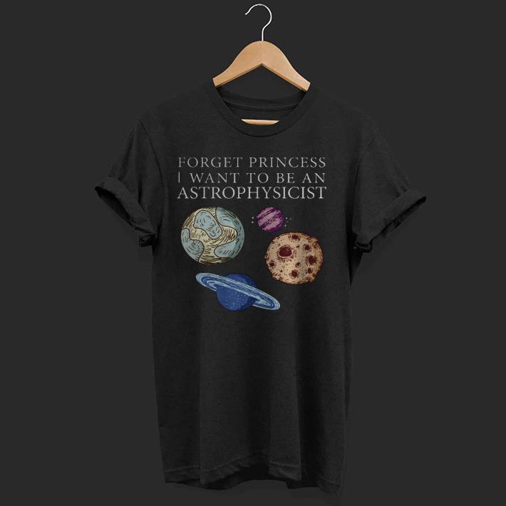 Forget princess i want to be an astrophysicist Shirt