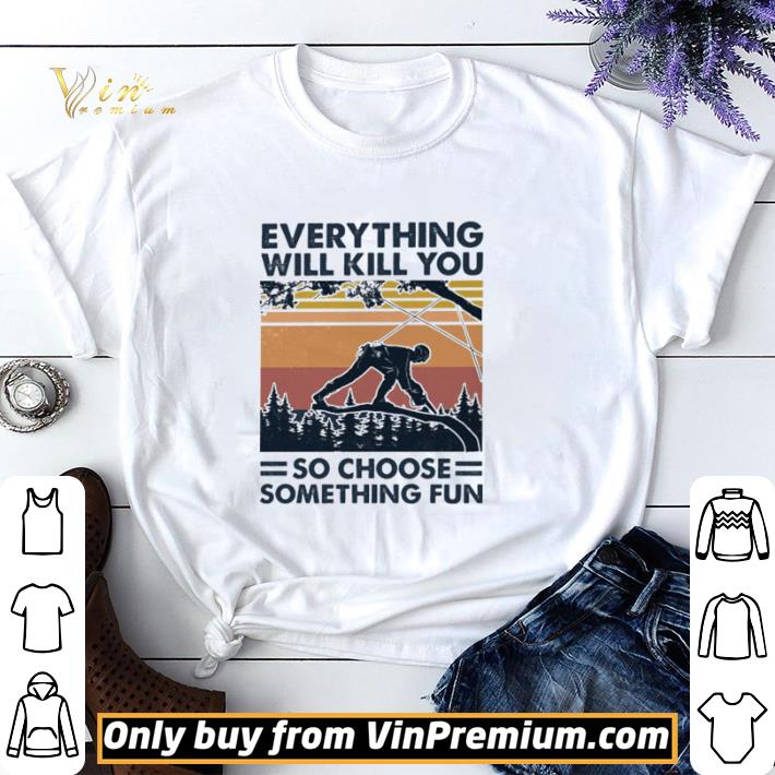 Arborist everything will kill you so choose something fun vintage shirt sweater