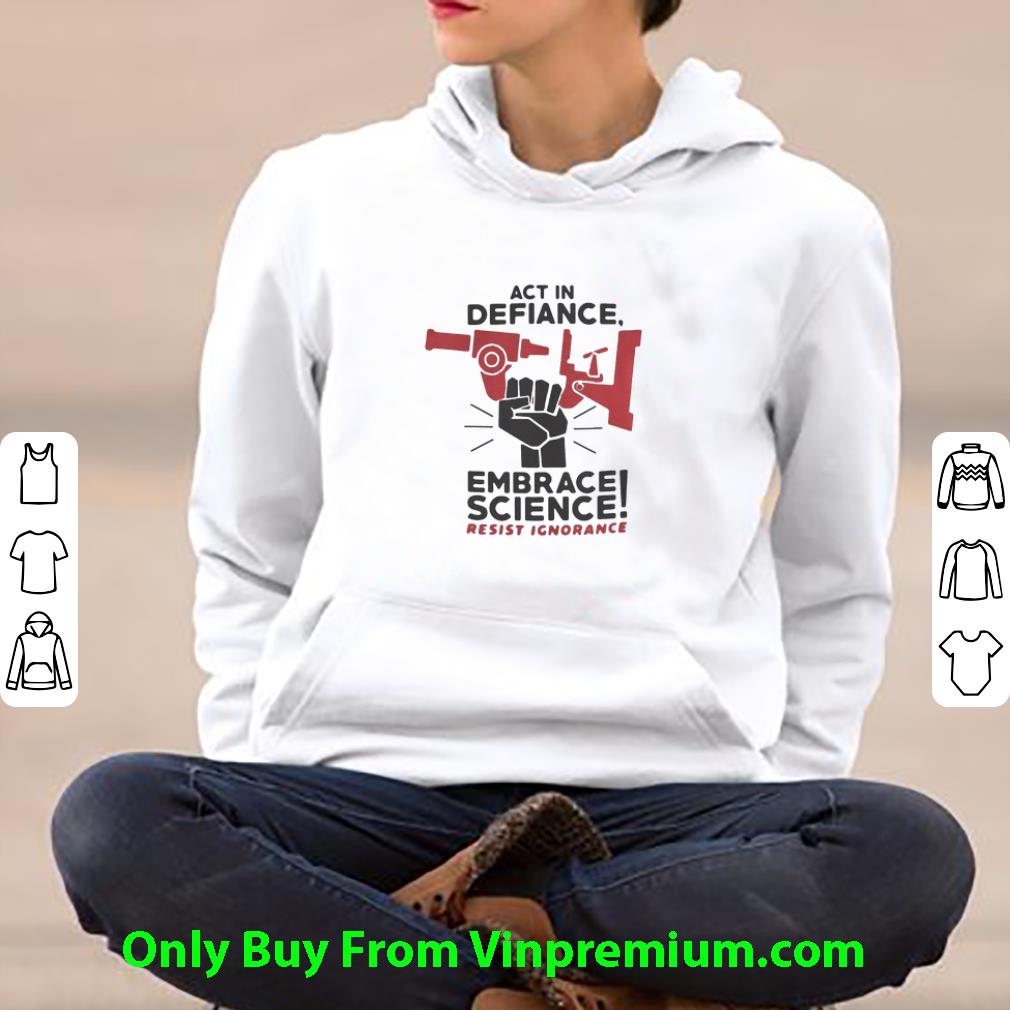 Official Act In Defiance Embrace Science Resist Ignorance shirt f47b09af official act in defiance embrace science resist ignorance shirt 4 - Official Act In Defiance Embrace Science Resist Ignorance shirt