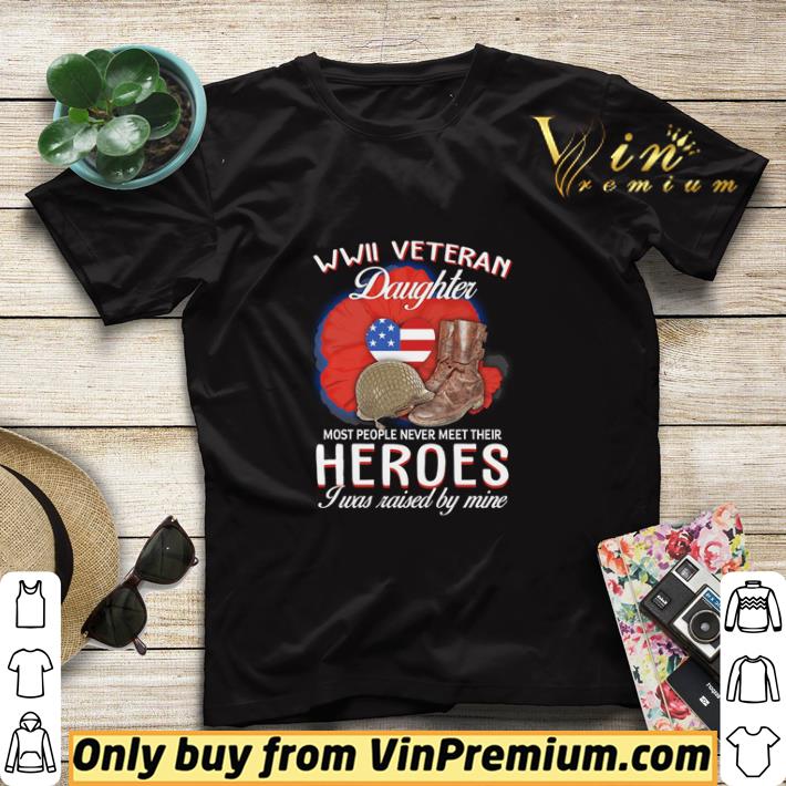 Premium WWII veteran daughter most people never meet their heroes shirt sweater f4d5f373 premium wwii veteran daughter most people never meet their heroes shirt sweater 4 - Premium WWII veteran daughter most people never meet their heroes shirt sweater