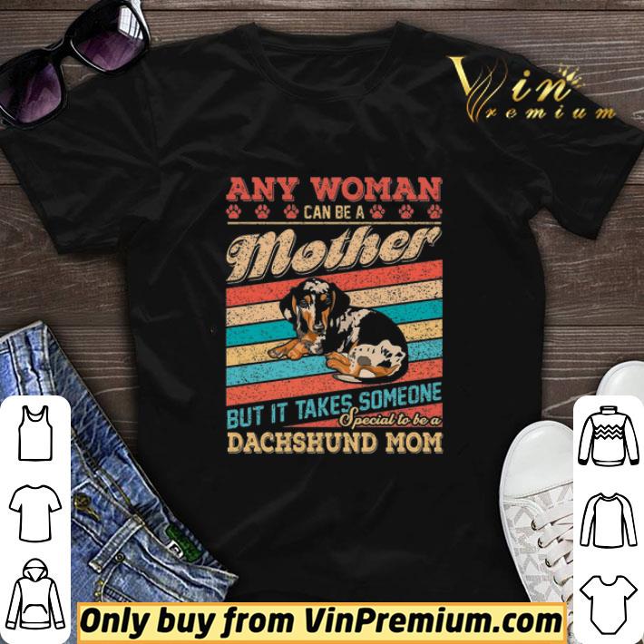 Any Woman Can Be A Mother But It Takes Someone Special To Be A Dachshund Mom shirt sweater