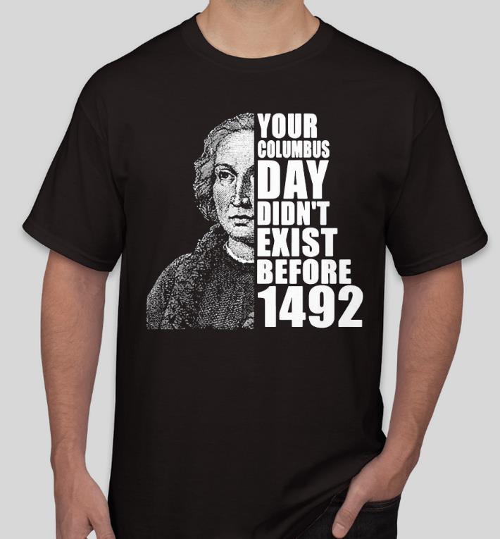 01e0c99b nice you re columbus day didn t exist before 1492 shirt 4 - Nice You’re columbus day didn’t exist before 1492 Shirt