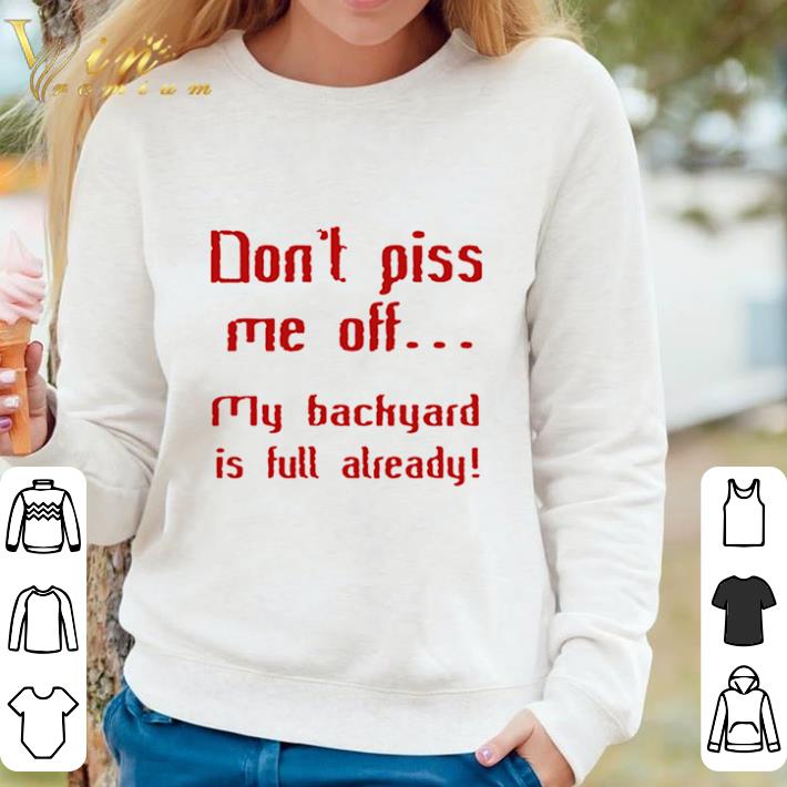 Nice Dont Piss Me Off My Backyard Is Full Already shirt sweater 07e1c5c3 nice dont piss me off my backyard is full already shirt sweater 4 - Nice Dont Piss Me Off My Backyard Is Full Already shirt sweater