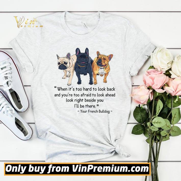 Your French Bulldog When It's Too Hard To Look Back And You're Too Afraid shirt sweater 0bd4f5ec your french bulldog when it s too hard to look back and you re too afraid shirt sweater 4 - Your French Bulldog When It's Too Hard To Look Back And You're Too Afraid shirt sweater