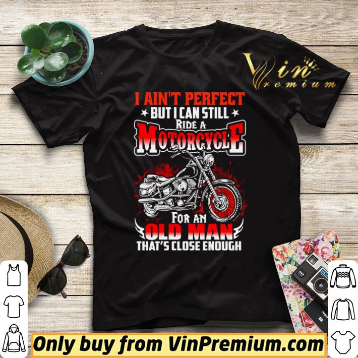 Nice I ain’t perfect but I can still ride a motorcycle for an old man shirt sweater 0c2359fc nice i ain t perfect but i can still ride a motorcycle for an old man shirt sweater 4 - Nice I ain’t perfect but I can still ride a motorcycle for an old man shirt sweater