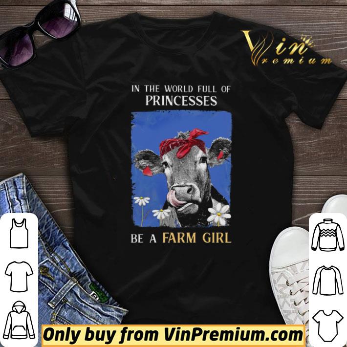 Awesome Cow In The World Full Of Princesses Be A Farm Girl shirt sweater