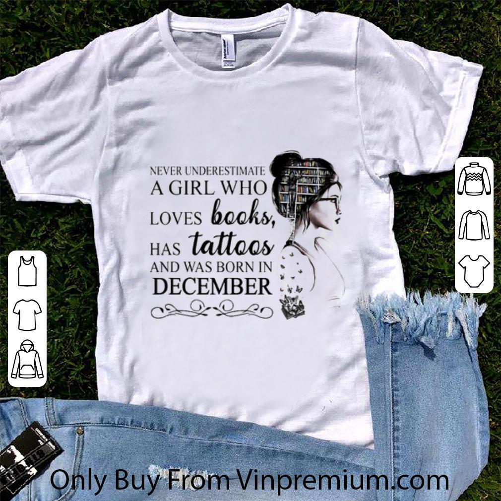 Awesome Never Underestimate A Girl Who Loves Books Has Tattoos And Was Born In December shirt