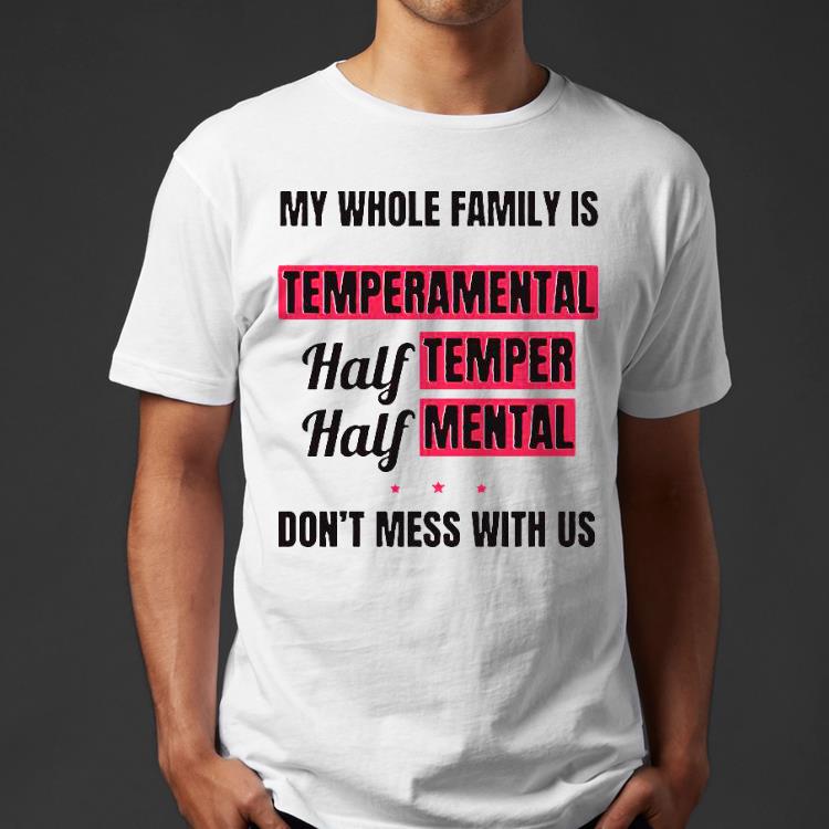 My Whole Family Is Temperamental Half Temper Half Mental Don’t Mess With Us Shirt 2d5595d3 my whole family is temperamental half temper half mental don t mess with us shirt 4 - My Whole Family Is Temperamental Half Temper Half Mental Don’t Mess With Us Shirt