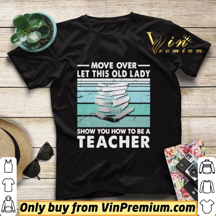Move over let this old lady show you how to be a teacher vintage retro shirt sweater 33b947da move over let this old lady show you how to be a teacher vintage retro shirt sweater 4 - Move over let this old lady show you how to be a teacher vintage retro shirt sweater