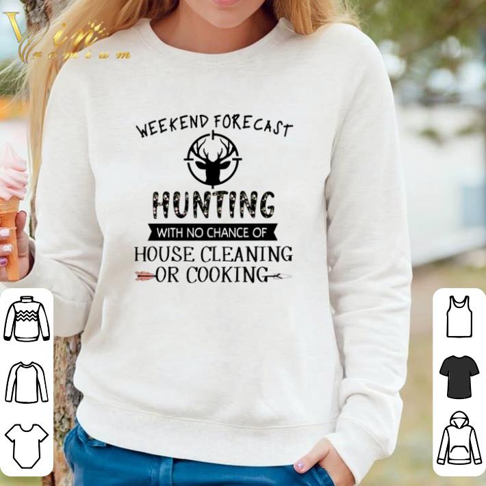 405e0120 funny weekend forecast hunting with no chance of house cleaning or cooking shirt 4 - Funny Weekend forecast hunting with no chance of house cleaning or cooking shirt