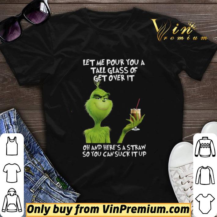 Grinch Let Me Pour You A Tall Glass Of Get Over It Oh And Here’s A Straw shirt sweater